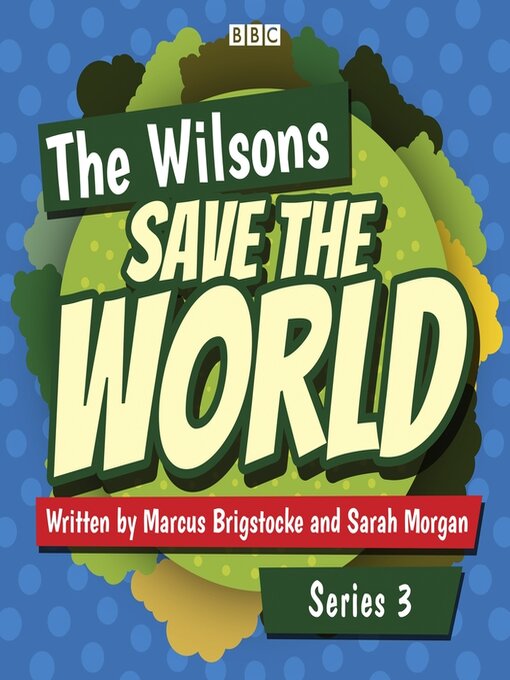 Title details for The Wilsons Save the World: Series 3 by Marcus Brigstocke and Sarah Morgan - Available